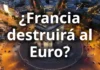 ¿Francia destruirá al Euro?